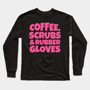 Coffee, Scrubs and Rubber Gloves Long Sleeve T-Shirt